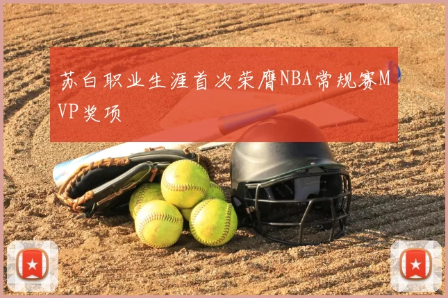 苏白职业生涯首次荣膺NBA常规赛MVP奖项
