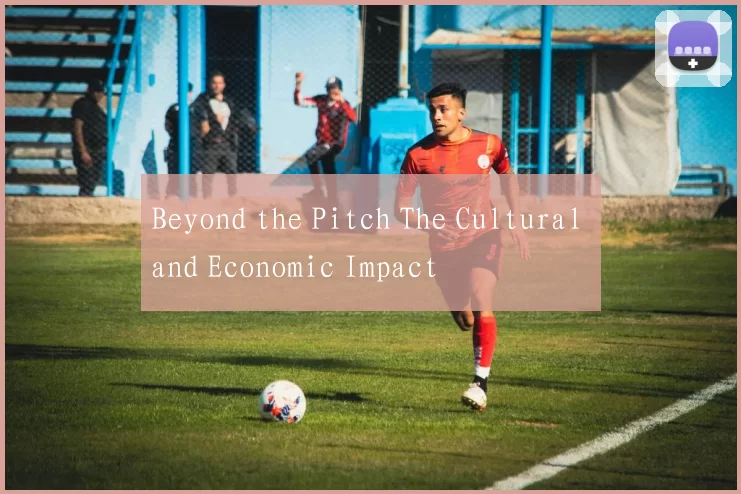 Beyond the Pitch The Cultural and Economic Impact