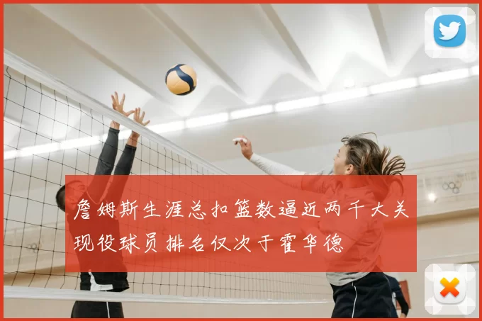 詹姆斯生涯总扣篮数逼近两千大关现役球员排名仅次于霍华德