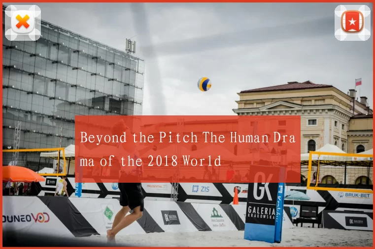 Beyond the Pitch The Human Drama of the 2018 World