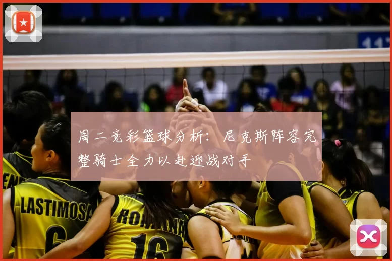 周二竞彩篮球分析：尼克斯阵容完整骑士全力以赴迎战对手