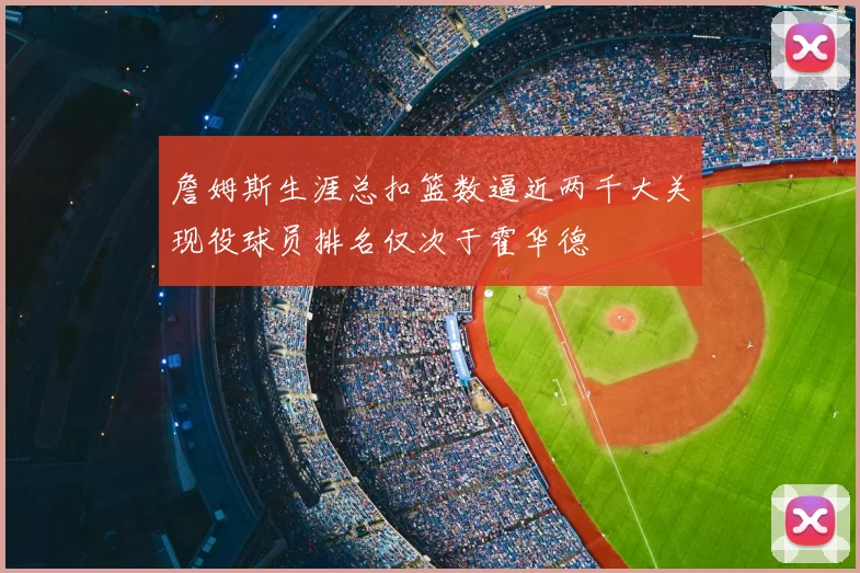 詹姆斯生涯总扣篮数逼近两千大关现役球员排名仅次于霍华德