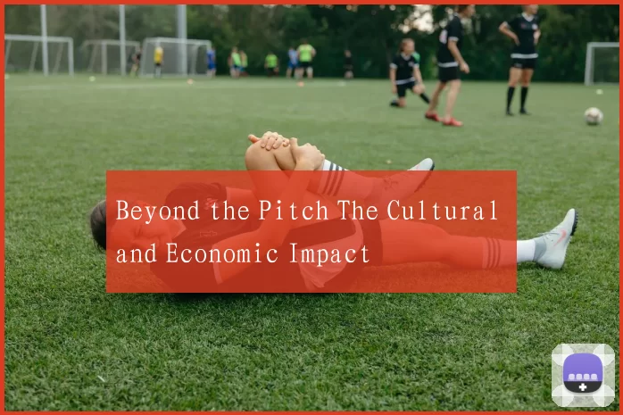 Beyond the Pitch The Cultural and Economic Impact