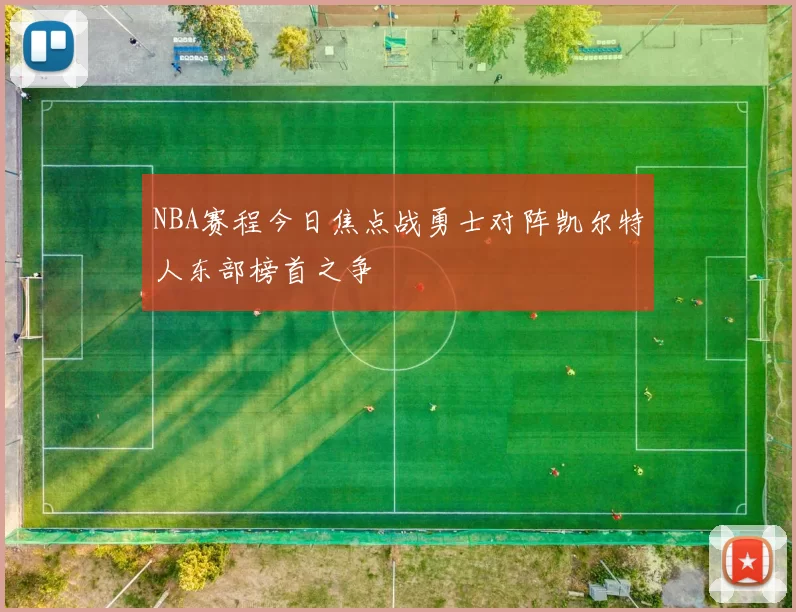 NBA赛程今日焦点战勇士对阵凯尔特人东部榜首之争