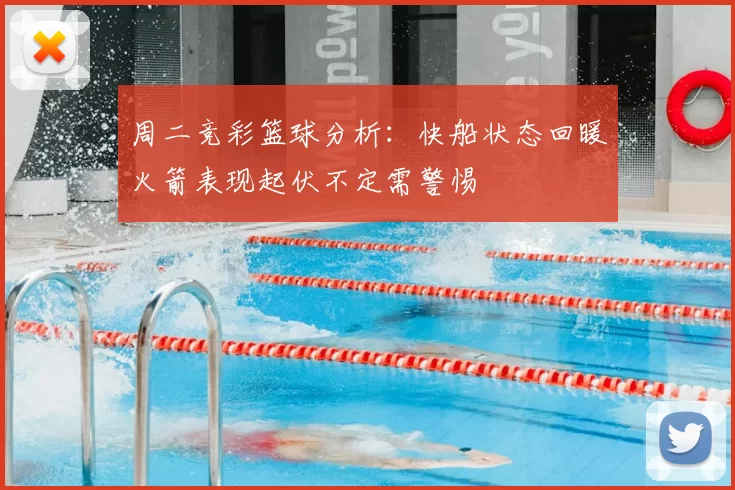 周二竞彩篮球分析：快船状态回暖火箭表现起伏不定需警惕